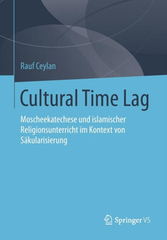 Cultural Time Lag : Moscheekatechese und islamischer Religionsunterricht im Kontext von Sakularisierung