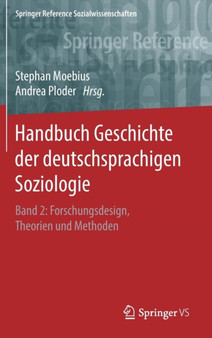 Handbuch Geschichte der deutschsprachigen Soziologie : Band 2: Forschungsdesign, Theorien und Methoden