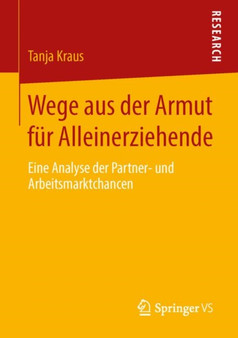 Wege aus der Armut fur Alleinerziehende : Eine Analyse der Partner- und Arbeitsmarktchancen Wege aus der Armut fur Alleinerziehende : Eine Analyse der Partner- und Arbeitsmarktchancen
