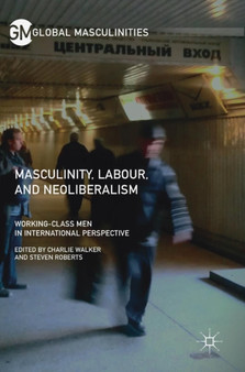 Masculinity, Labour, and Neoliberalism : Working-Class Men in International Perspective
