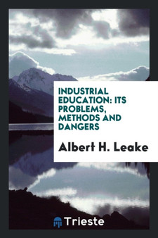 Industrial Education : Its Problems, Methods and Dangers by Albert H Leake - Paperback