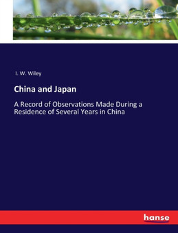 China and Japan : A Record of Observations Made During a Residence of Several Years in China