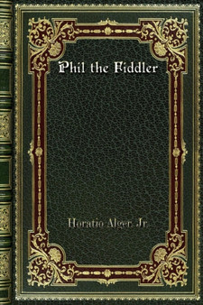 Phil the Fiddler by Horatio Alger Jr - Paperback