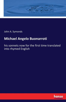 Michael Angelo Buonarroti : his sonnets now for the first time translated into rhymed English