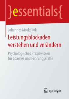 Leistungsblockaden verstehen und verandern : Psychologisches Praxiswissen fur Coaches und Fuhrungskrafte