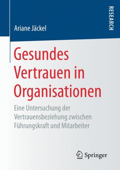 Gesundes Vertrauen in Organisationen : Eine Untersuchung der Vertrauensbeziehung zwischen Fuhrungskraft und Mitarbeiter