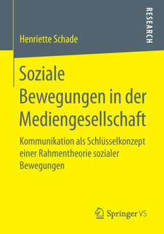 Soziale Bewegungen in der Mediengesellschaft : Kommunikation als Schlusselkonzept einer Rahmentheorie sozialer Bewegungen
