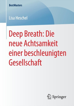 Deep Breath: Die neue Achtsamkeit einer beschleunigten Gesellschaft