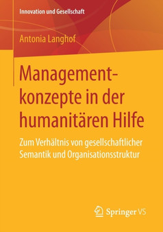 Managementkonzepte in der humanitaren Hilfe : Zum Verhaltnis von gesellschaftlicher Semantik und Organisationsstruktur