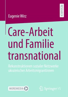 Care-Arbeit und Familie transnational : Rekonstruktionen sozialer Netzwerke ukrainischer Arbeitsmigrantinnen