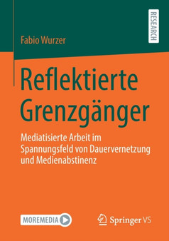 Reflektierte Grenzganger : Mediatisierte Arbeit im Spannungsfeld von Dauervernetzung und Medienabstinenz