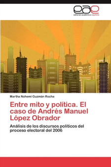 Entre Mito y Politica. El Caso de Andres Manuel Lopez Obrador