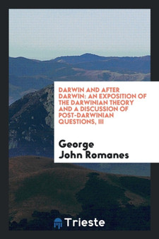 Darwin and After Darwin : An Exposition of the Darwinian Theory and a Discussion of Post-Darwinian Questions, III by George John Romanes - Paperback