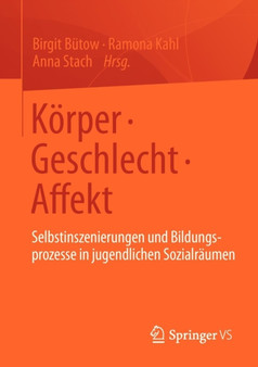 Koerper * Geschlecht * Affekt : Selbstinszenierungen und Bildungsprozesse in jugendlichen Sozialraumen