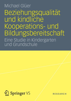 Beziehungsqualitat und kindliche Kooperations- und Bildungsbereitschaft : Eine Studie in Kindergarten und Grundschule