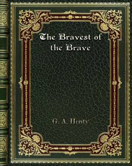 The Bravest of the Brave by G a Henty - Paperback