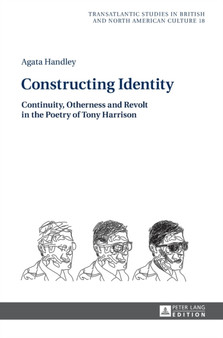 Constructing Identity : Continuity, Otherness and Revolt in the Poetry of Tony Harrison : 18