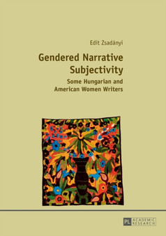 Gendered Narrative Subjectivity : Some Hungarian and American Women Writers