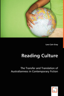 Reading Culture : The Transfer and Translation of Australianness in Contemporary Fiction