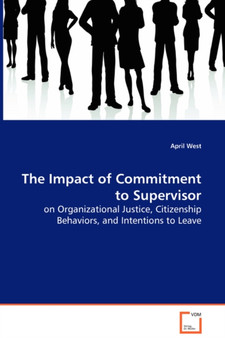 The Impact of Commitment to Supervisor - on Organizational Justice, Citizenship Behaviors, and Intentions to Leave The Impact of Commitment to Supervisor - on Organizational Justice, Citizenship Behaviors, and Intentions to Leave