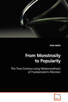 From Monstrosity to Popularity The Two-Century-Long Metamorphosis of Frankenstein's Monster