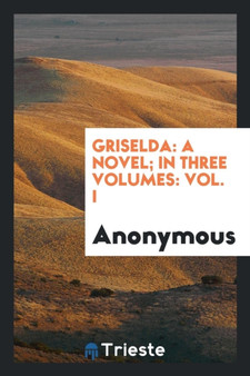 Griselda : A Novel; In Three Volumes: Vol. I by Anonymous - Paperback