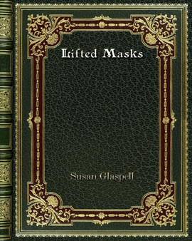 Lifted Masks by Susan Glaspell - Paperback