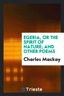 Egeria, or the Spirit of Nature; And Other Poems by Charles MacKay - Paperback
