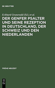 Der Genfer Psalter und seine Rezeption in Deutschland, der Schweiz und den Niederlanden : 16.-18. Jahrhundert Der Genfer Psalter und seine Rezeption in Deutschland, der Schweiz und den Niederlanden : 16.-18. Jahrhundert