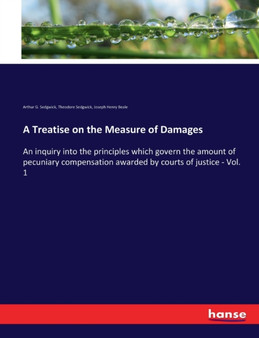 A Treatise on the Measure of Damages : An inquiry into the principles which govern the amount of pecuniary compensation awarded by courts of justice - Vol. 1