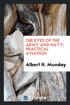 The Eyes of the Army and Navy; Practical Aviation by Albert H Munday - Paperback