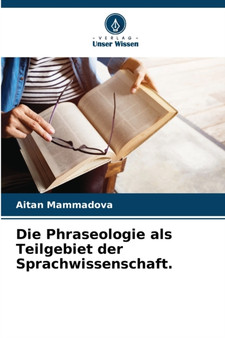 Die Phraseologie als Teilgebiet der Sprachwissenschaft.