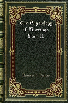 The Physiology of Marriage. Part II. by Honore De Balzac - Paperback