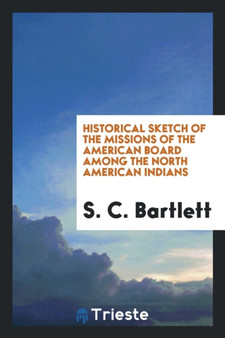 Historical Sketch of the Missions of the American Board Among the North American Indians by S C Bartlett - Paperback