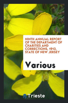 Ninth Annual Report of the Department of Charities and Corrections, 1913, State of New Jersey by Various - Paperback