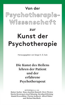 Von der Psychotherapie-Wissenschaft zur Kunst der Psychotherapie : Die Kunst des Heilens lehren der Patient und der erfahrene Psychotherapeut