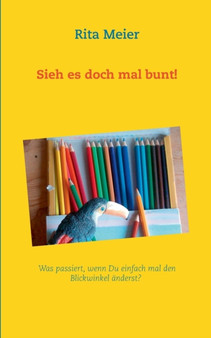 Sieh es doch mal bunt! : Was passiert, wenn Du einfach mal den Blickwinkel anderst?