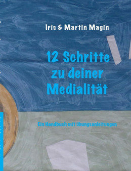 12 Schritte zu deiner Medialitat : Ein Handbuch mit UEbungsanleitungen