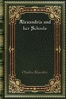 Alexandria and her Schools by Charles Kingsley - Paperback