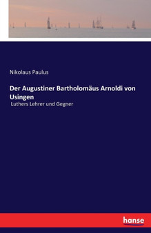 Der Augustiner Bartholomaus Arnoldi von Usingen : Luthers Lehrer und Gegner