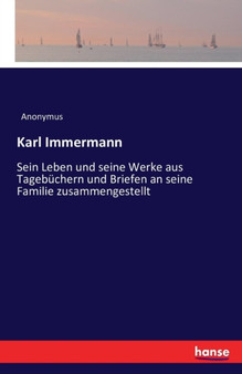 Karl Immermann : Sein Leben und seine Werke aus Tagebuchern und Briefen an seine Familie zusammengestellt