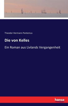 Die von Kelles : Ein Roman aus Livlands Vergangenheit