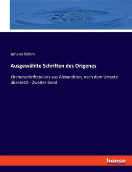 Ausgewahlte Schriften des Origenes : Kirchenschriftstellers aus Alexandrien, nach dem Urtexte ubersetzt - Zweiter Band
