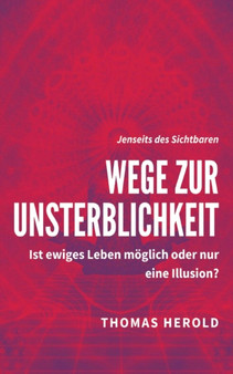 Wege zur Unsterblichkeit : Ist ewiges Leben moeglich oder nur eine Illusion?