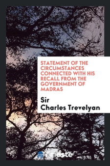 Statement of the Circumstances Connected with His Recall from the Government of Madras by Sir Charles Trevelyan - Paperback
