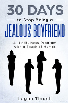30 Days to Stop Being a Jealous Boyfriend : A Mindfulness Program with a Touch of Humor by Harper Daniels - Paperback