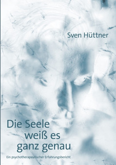 Die Seele weiss es ganz genau : Ein psychotherapeutischer Erfahrungsbericht