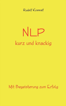 NLP kurz und knackig : Mit Begeisterung zum Erfolg