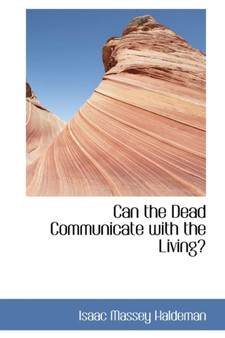 Can the Dead Communicate with the Living by Isaac Massey Haldeman - Paperback
