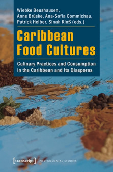 Caribbean Food Cultures : Culinary Practices and Consumption in the Caribbean and Its Diasporas